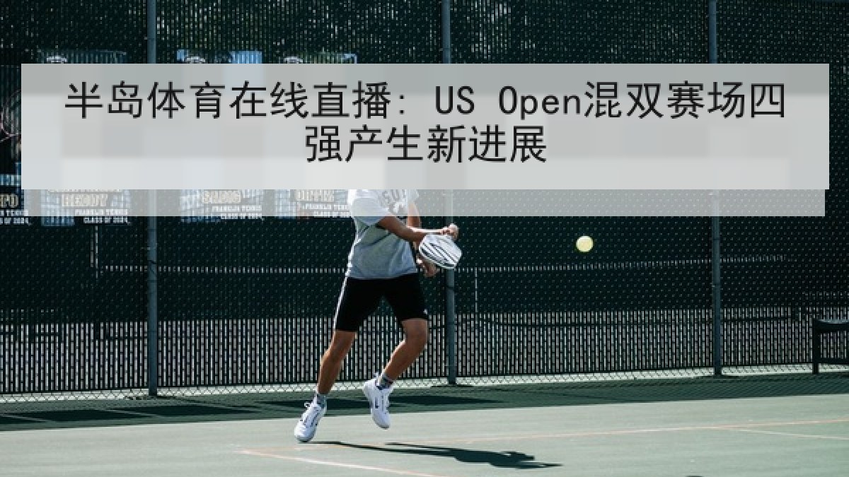 半岛体育在线直播: US Open混双赛场四强产生新进展