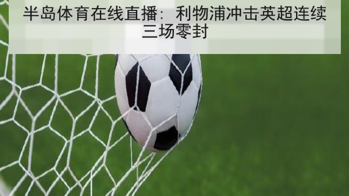半岛体育在线直播: 利物浦冲击英超连续三场零封